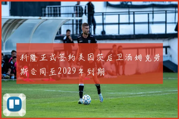 科隆正式签约美因茨后卫汤姆克劳斯合同至2029年到期
