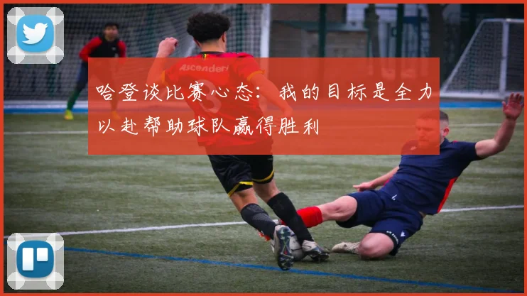 哈登谈比赛心态：我的目标是全力以赴帮助球队赢得胜利